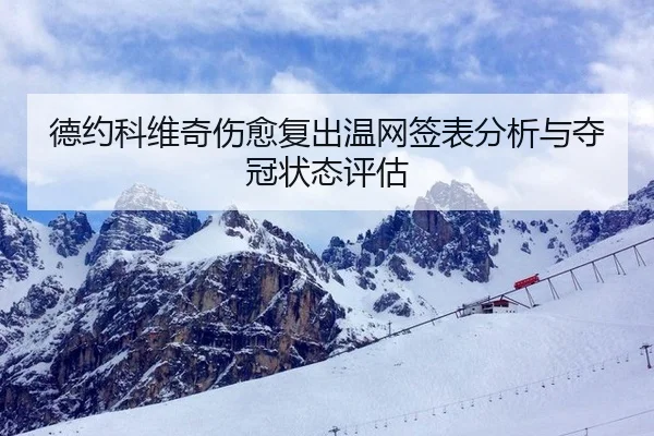 德约科维奇伤愈复出温网签表分析与夺冠状态评估
